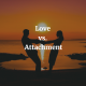 Love vs. Attachment