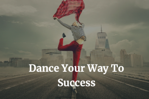 Dance Your Way To Success