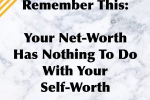 Your Net-Worth Has Nothing To Do With Your Self-Worth