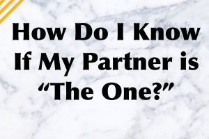 How Do I Know If My Partner Is ‘The One?’