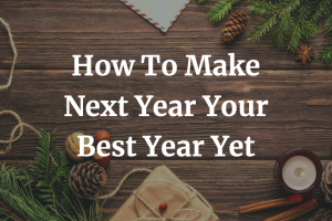 How To Make Next Year Your Best Year Yet